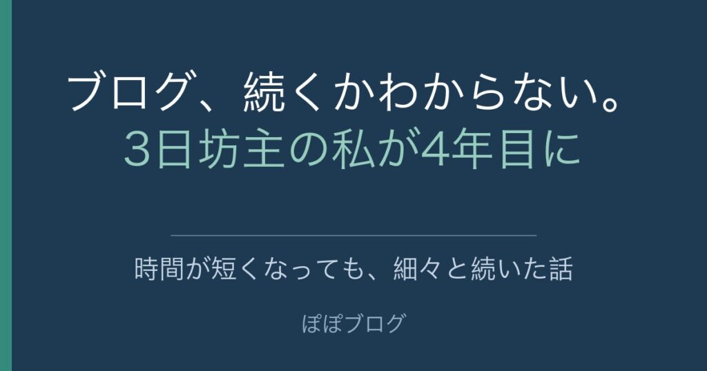 ブログ、続くかわからない。3日坊主の私が4年目に。時間が短くなっても、細々と続いた話