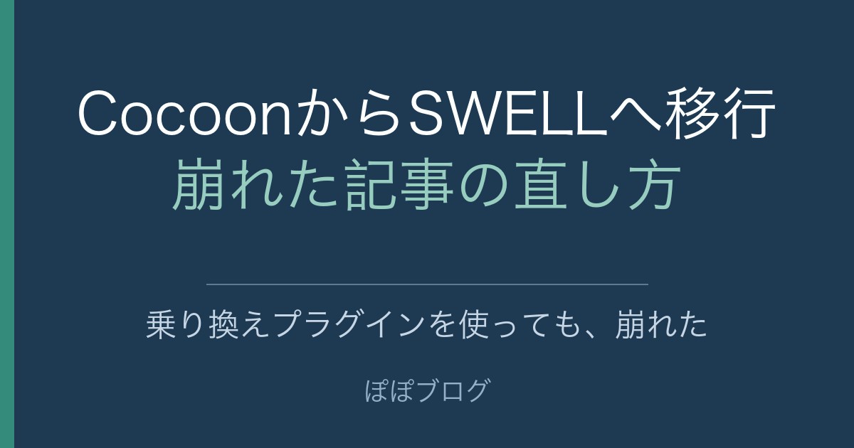 CocoonからSWELLへ移行。崩れた記事の直し方。乗り換えプラグインを使っても、崩れた