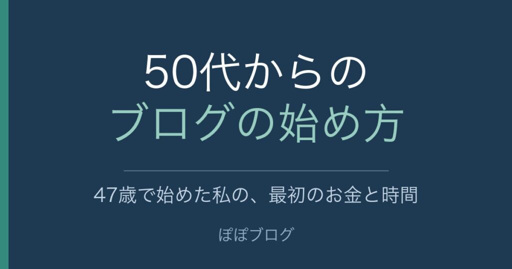 50代からのブログの始め方。47歳で始めた私の、最初のお金と時間